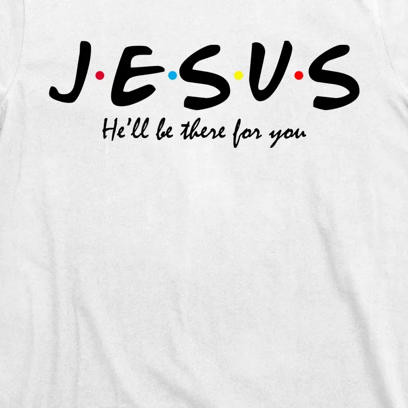 Jesus He Will Be There For You Christian T-Shirt