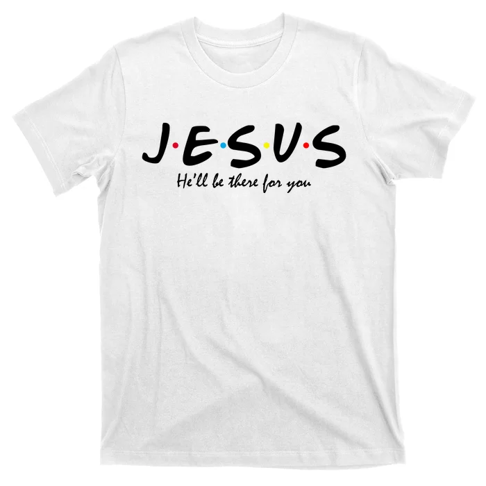 Jesus He Will Be There For You Christian T-Shirt