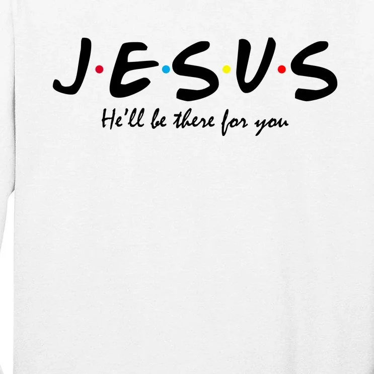 Jesus He Will Be There For You Christian Tall Long Sleeve T-Shirt