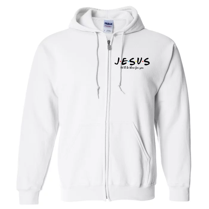 Jesus He Will Be There For You Christian Full Zip Hoodie