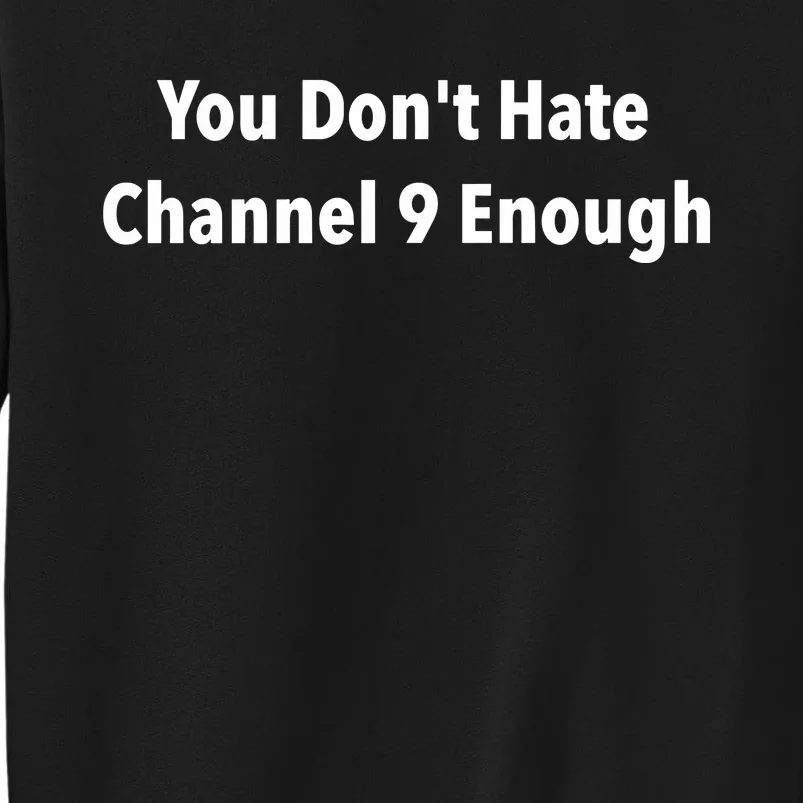 Jeff Hunt You Dont Hate Channel 9 Enough Tall Sweatshirt