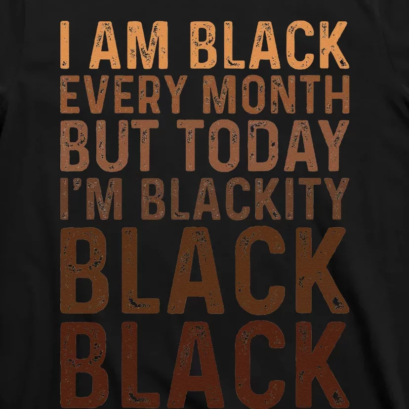 Juneteenth I Am Black Every Month african american Blackity T-Shirt