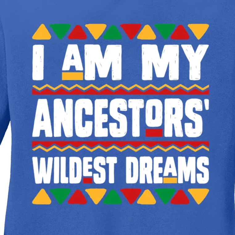 Juneteenth I Am My Ancestors Wildest Dreams Great Gift Ladies Long Sleeve Shirt