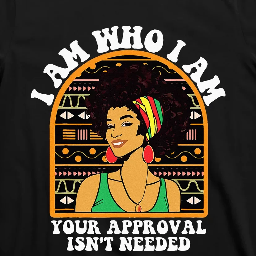 Juneteenth I am Who I Am Your Approval Isn't Needed T-Shirt