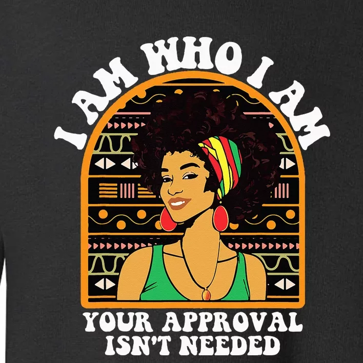 Juneteenth I am Who I Am Your Approval Isn't Needed Toddler Sweatshirt