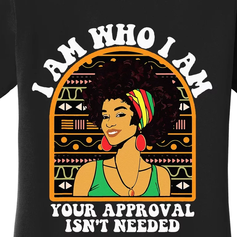 Juneteenth I am Who I Am Your Approval Isn't Needed Women's T-Shirt