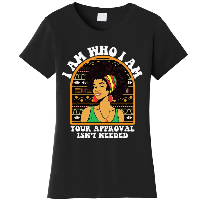 Juneteenth I am Who I Am Your Approval Isn't Needed Women's T-Shirt