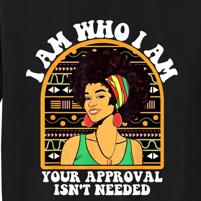 Juneteenth I Am Who I Am Your Approval Isnt Needed Tall Sweatshirt