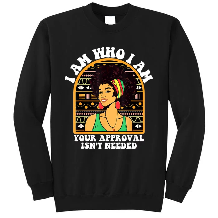 Juneteenth I Am Who I Am Your Approval Isnt Needed Tall Sweatshirt