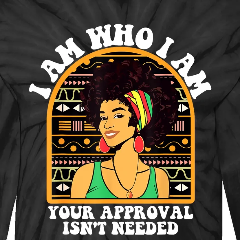 Juneteenth I Am Who I Am Your Approval Isnt Needed Tie-Dye Long Sleeve Shirt