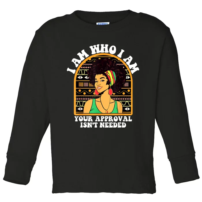 Juneteenth I Am Who I Am Your Approval Isnt Needed Toddler Long Sleeve Shirt