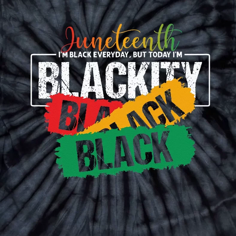 Juneteenth I'm Black Everyday But Today I'm Blackity Black Tie-Dye T-Shirt