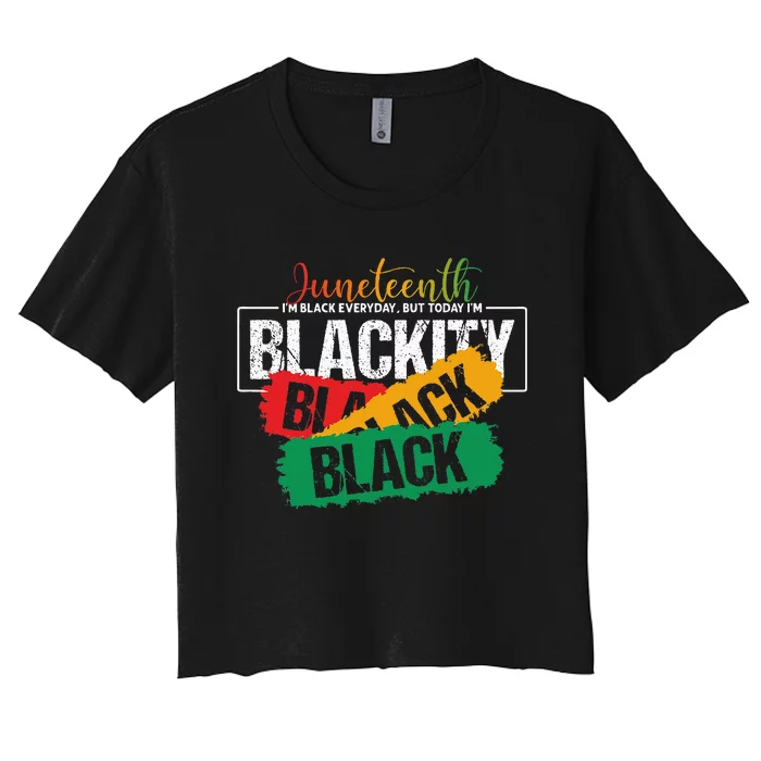 Juneteenth I'm Black Everyday But Today I'm Blackity Black Women's Crop Top Tee