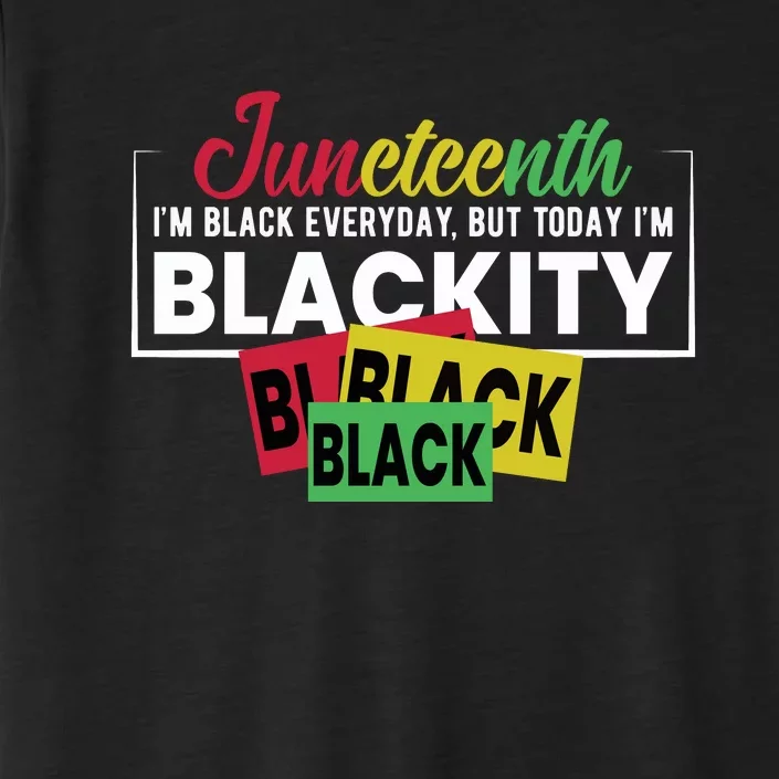 Juneteenth I'm Black Everyday But Today I'm Blackity Black Black Black ChromaSoft Performance T-Shirt