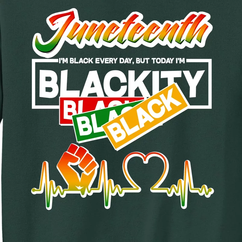 Juneteenth I'm Black Every Day But Today I'm Blackity Black Tall Sweatshirt