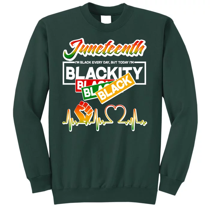 Juneteenth I'm Black Every Day But Today I'm Blackity Black Tall Sweatshirt