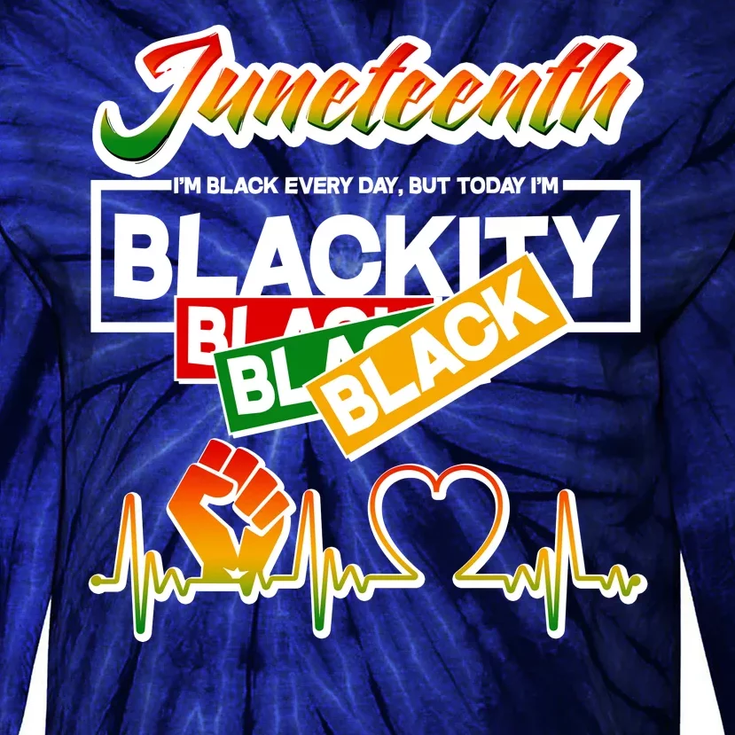 Juneteenth I'm Black Every Day But Today I'm Blackity Black Tie-Dye Long Sleeve Shirt