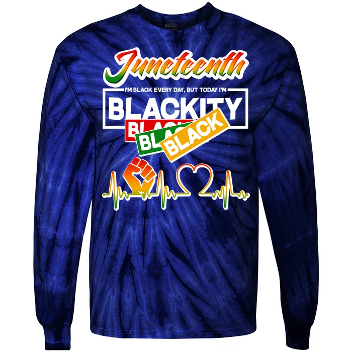 Juneteenth I'm Black Every Day But Today I'm Blackity Black Tie-Dye Long Sleeve Shirt