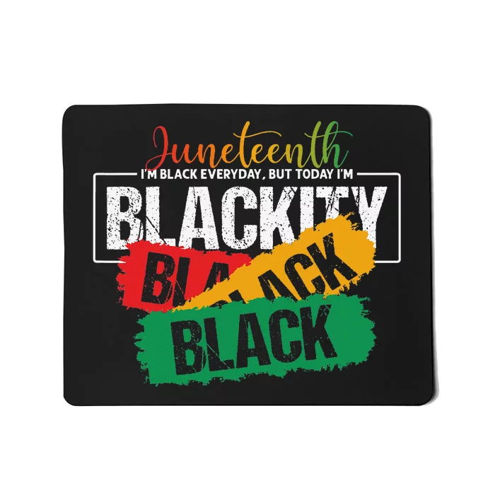 Juneteenth I'm Black Everyday But Today I'm Blackity Black Mousepad