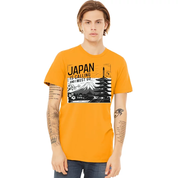 Japan Is Calling And I Must Go Premium T-Shirt