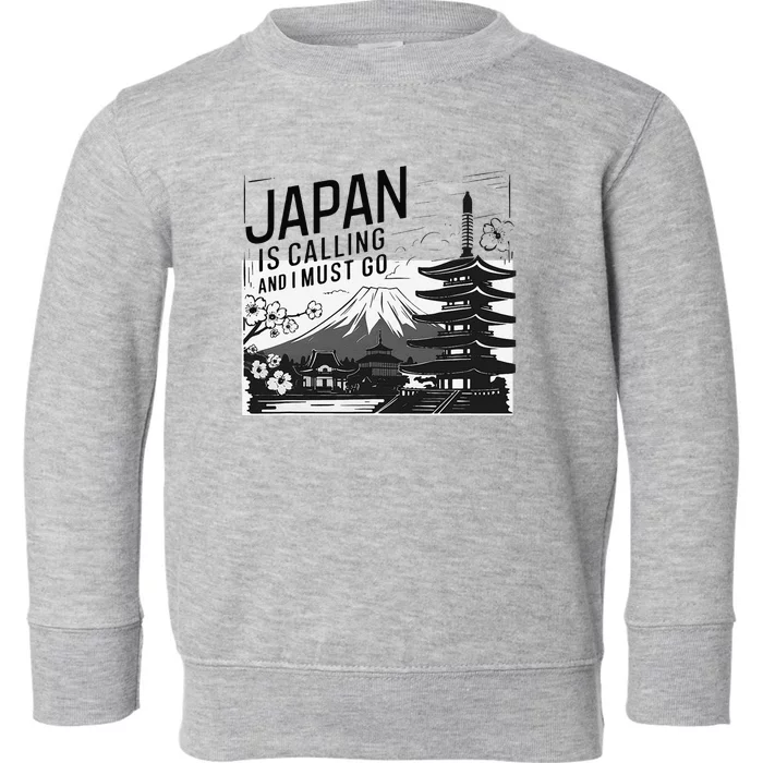 Japan Is Calling And I Must Go Toddler Sweatshirt