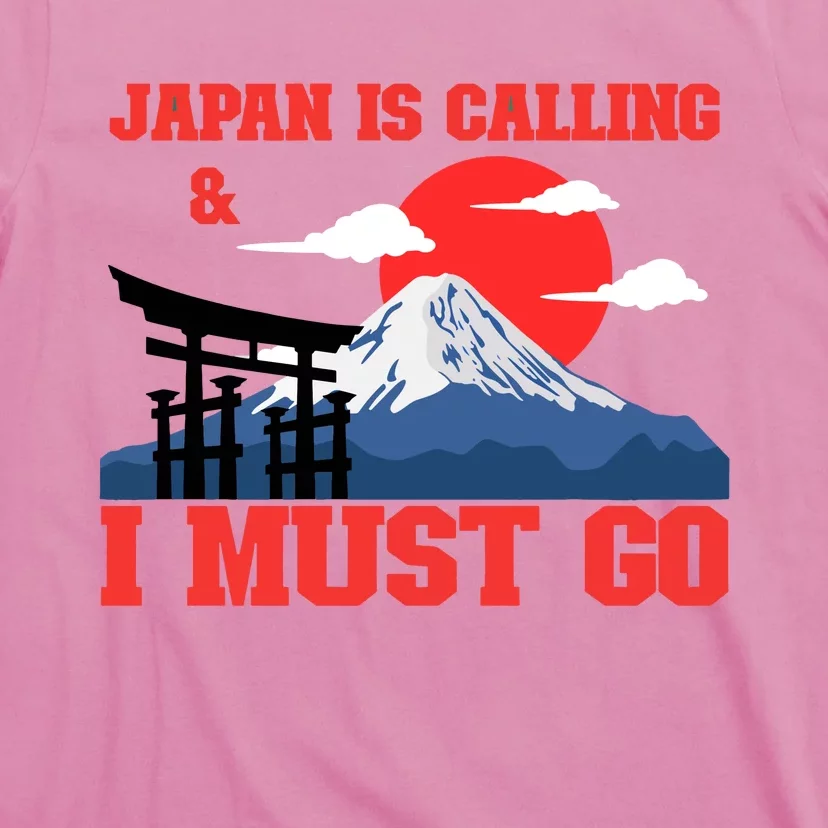 Japan Is Calling And I Must Go T-Shirt