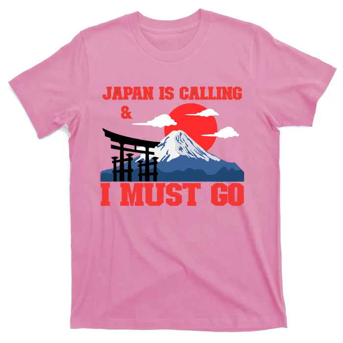 Japan Is Calling And I Must Go T-Shirt