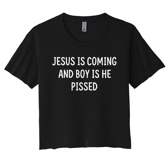 Jesus Is Coming And Boy Is He Pissed Funny Women's Crop Top Tee