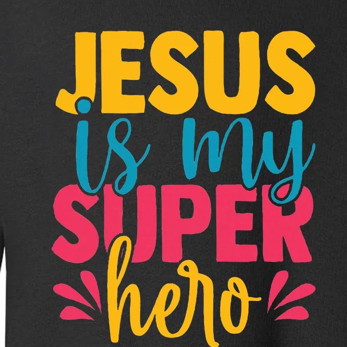 Jesus Is My Superhero Christian Cute Powerful Love God Toddler Sweatshirt