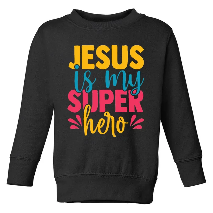 Jesus Is My Superhero Christian Cute Powerful Love God Toddler Sweatshirt