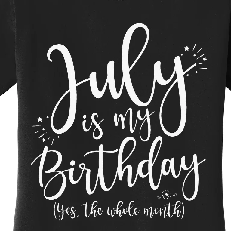 July Is My Birthday Yes The Whole Month July Birthday Women's T-Shirt