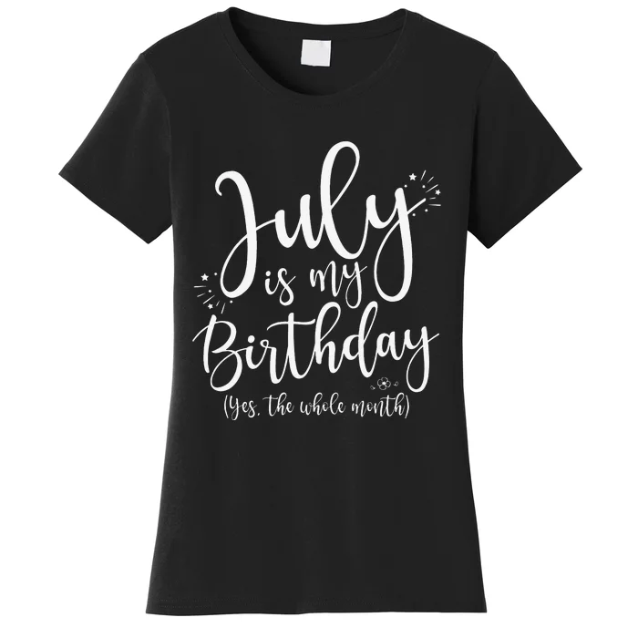 July Is My Birthday Yes The Whole Month July Birthday Women's T-Shirt