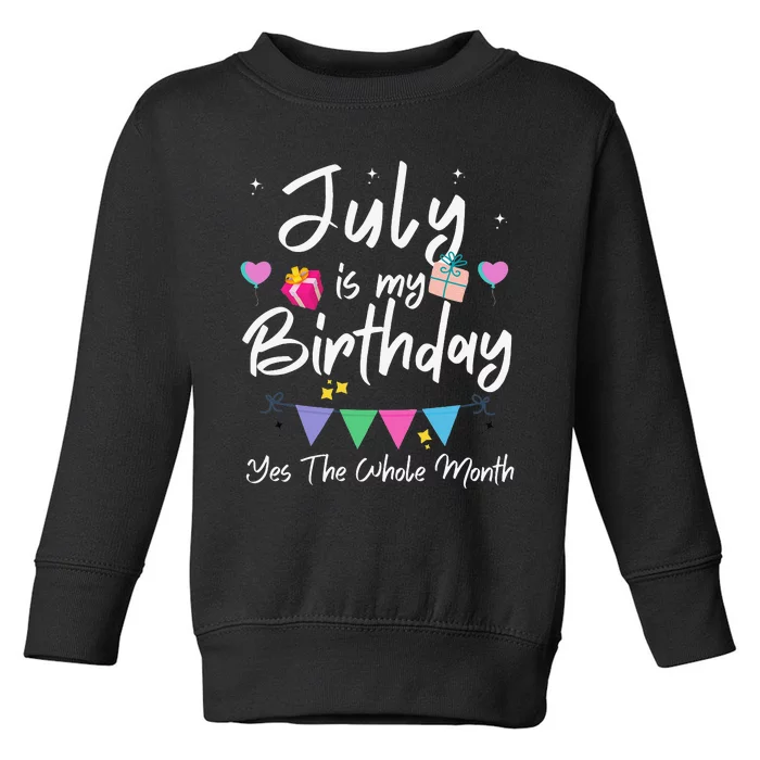 July Is My Birthday Month Yes The Whole Month Funny Toddler Sweatshirt