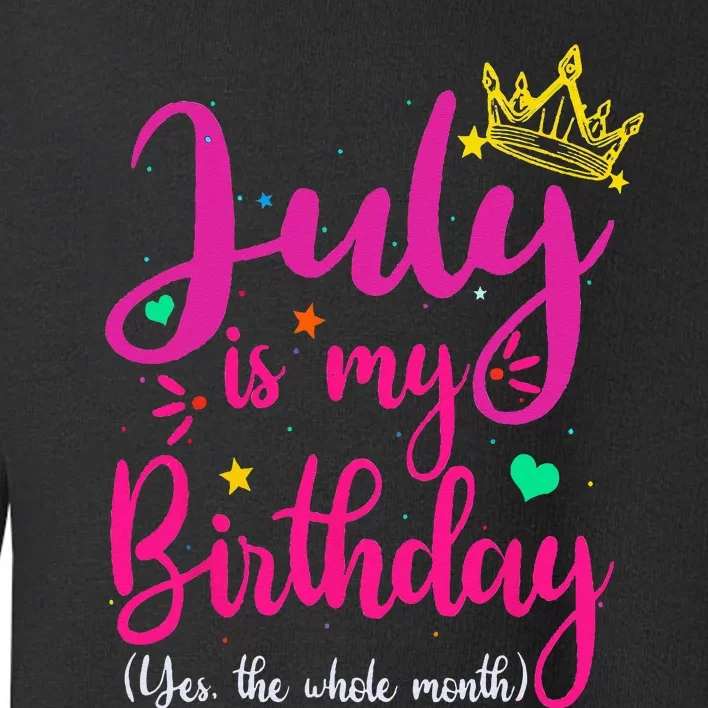 July Is My Birthday Yes The Whole Month Toddler Sweatshirt