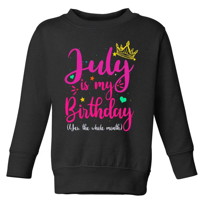 July Is My Birthday Yes The Whole Month Toddler Sweatshirt