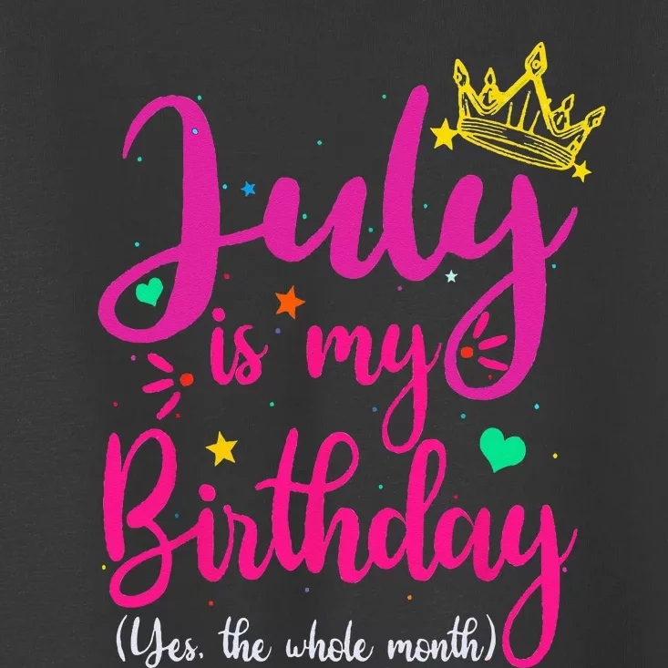 July Is My Birthday Yes The Whole Month Toddler T-Shirt