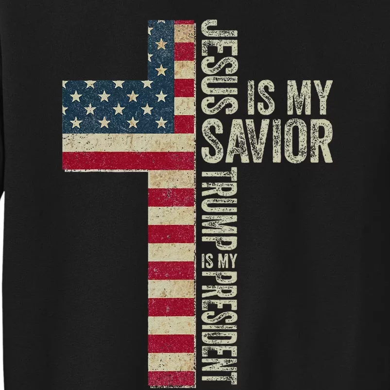 Jesus Is My Savior Trump Is My President Trump 2024 Maga Tall Sweatshirt