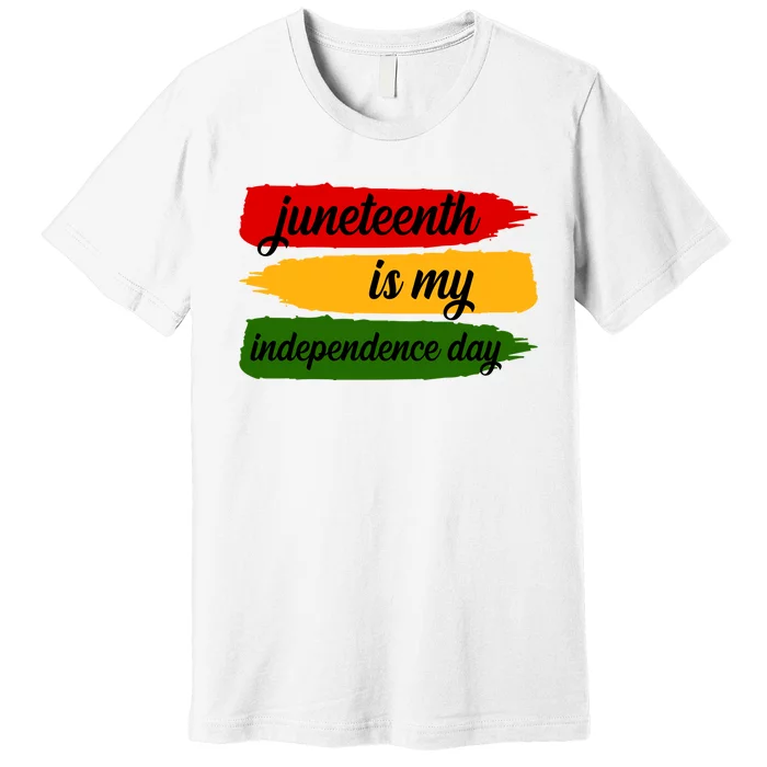 Juneteenth Is My Independence Day Premium T-Shirt