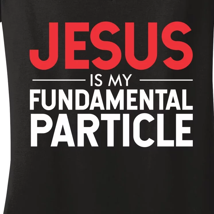 Jesus Is My Fundamental Particle Women's V-Neck T-Shirt