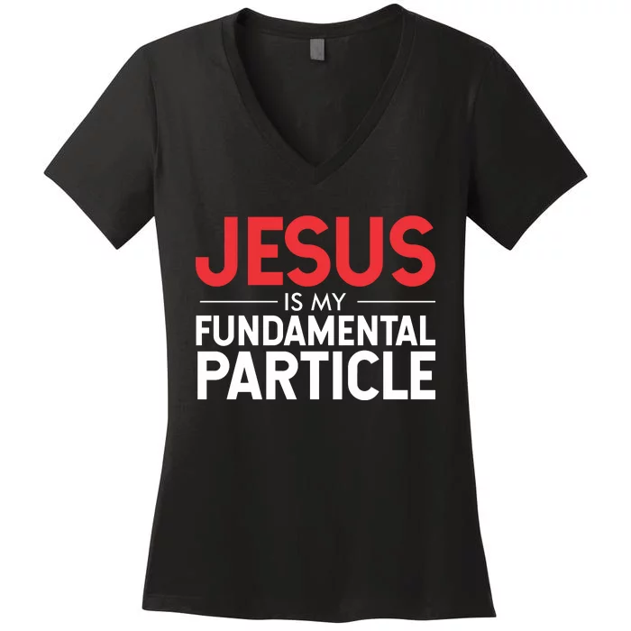 Jesus Is My Fundamental Particle Women's V-Neck T-Shirt