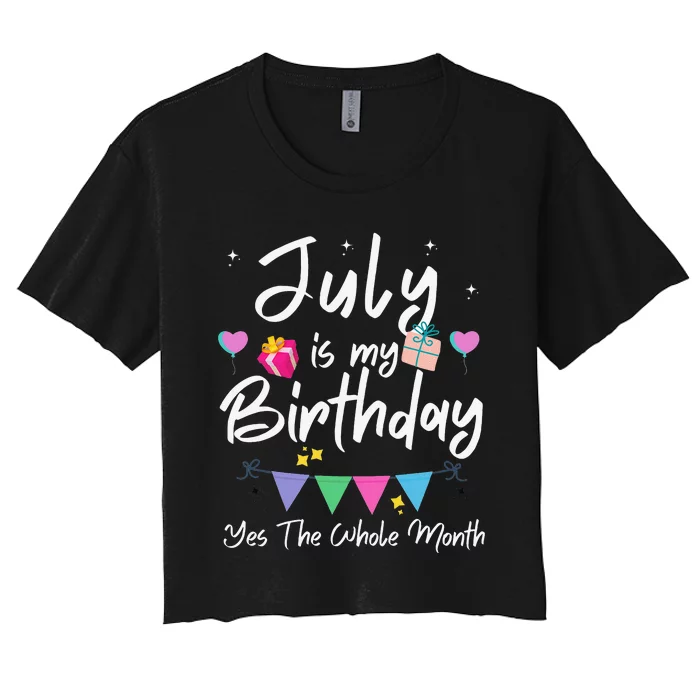 July Is My Birthday Month Yes The Whole Month Funny Women's Crop Top Tee