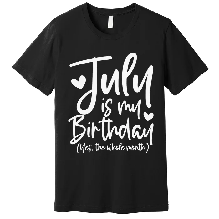 July Is My Birthday Yes The Whole Month Funny Birthday Gift Premium T-Shirt