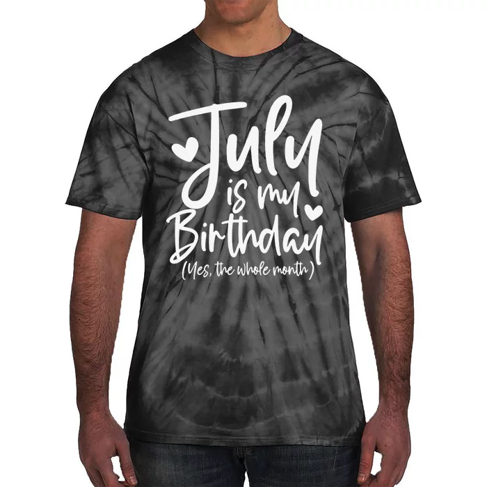 July Is My Birthday Yes The Whole Month Funny Birthday Gift Tie-Dye T-Shirt