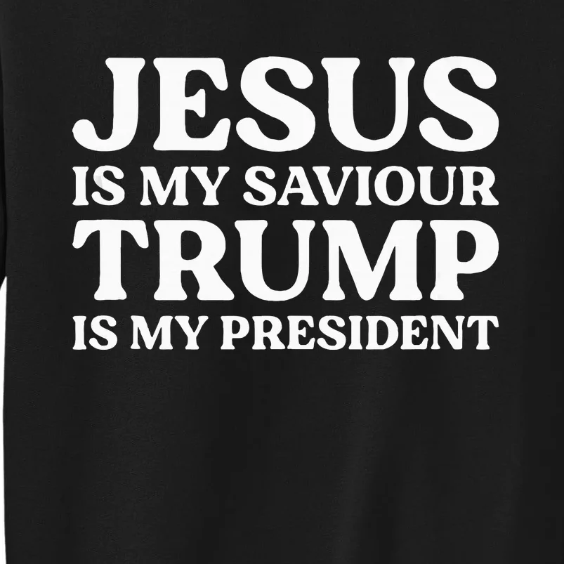 Jesus Is My Saviour Trump Is My President Election Tall Sweatshirt