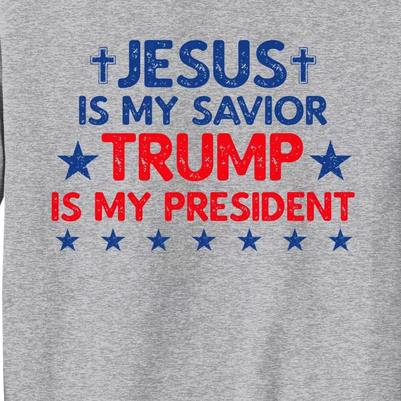 Jesus Is My Savior Trump Is My President 2024 Election Tall Sweatshirt