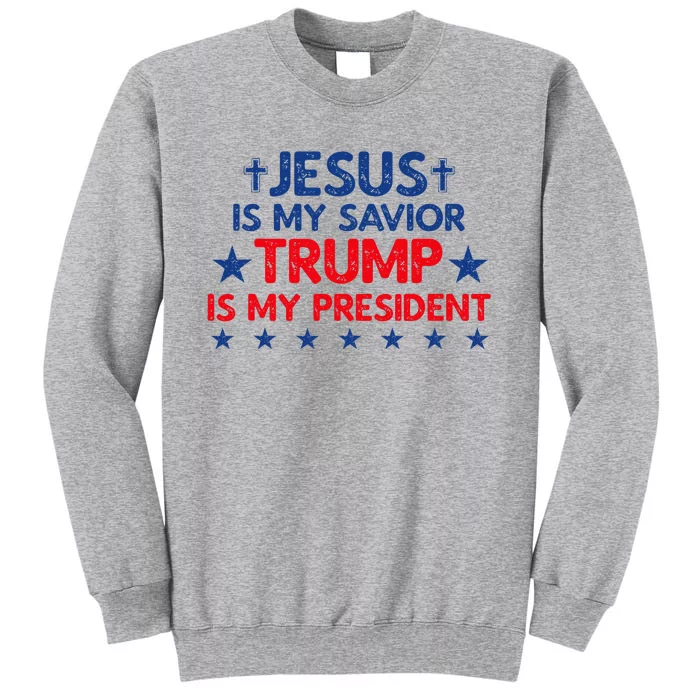 Jesus Is My Savior Trump Is My President 2024 Election Tall Sweatshirt