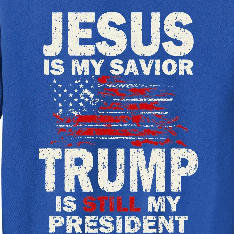 Jesus Is My Savior Trump Is Still My President Tall Sweatshirt