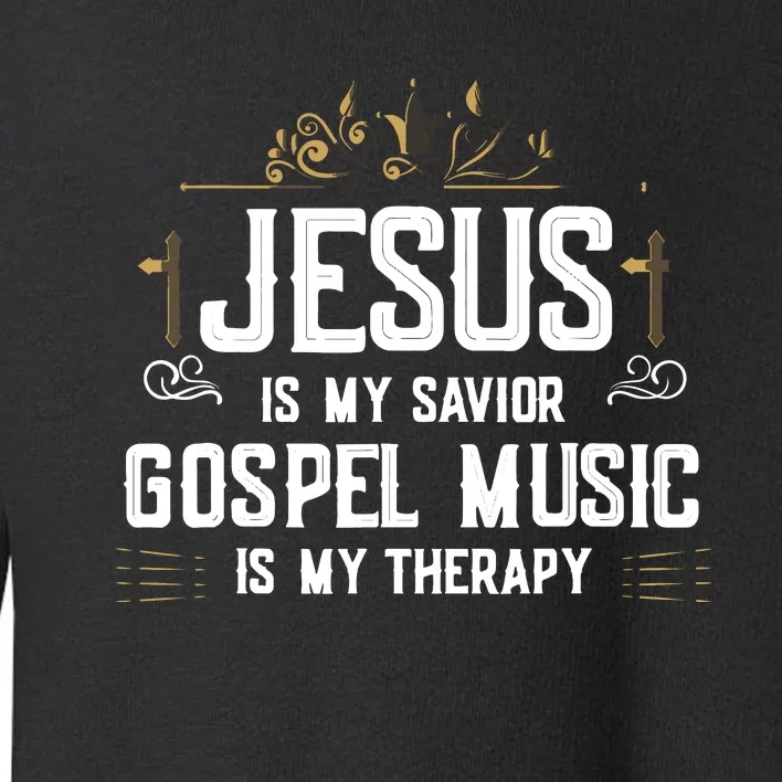 Jesus Is My Savior Gospel Music Is My Therapy Toddler Sweatshirt