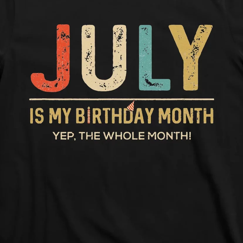 July Is My Birthday Month Yep The Whole Month Funny T-Shirt