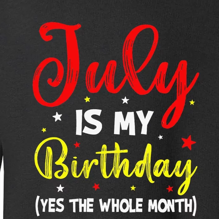 July Is My Birthday The Whole Month July Birthday Month Toddler Sweatshirt